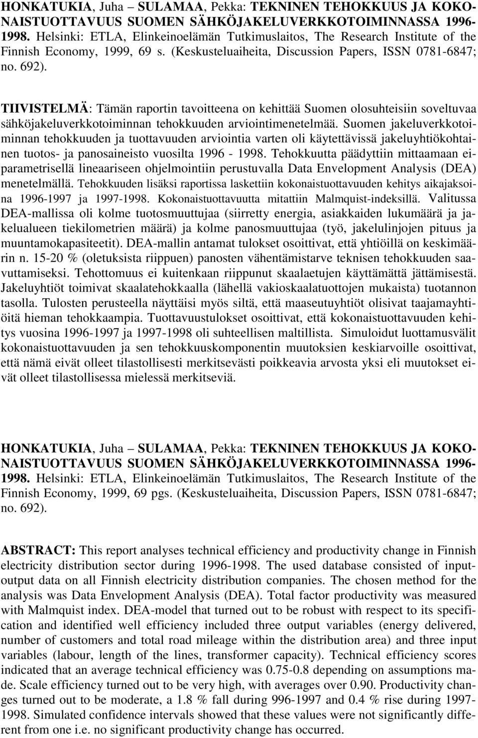 TIIVISTELMÄ: Tämän raportin tavoitteena on kehittää Suomen olosuhteisiin soveltuvaa sähköjakeluverkkotoiminnan tehokkuuden arviointimenetelmää.