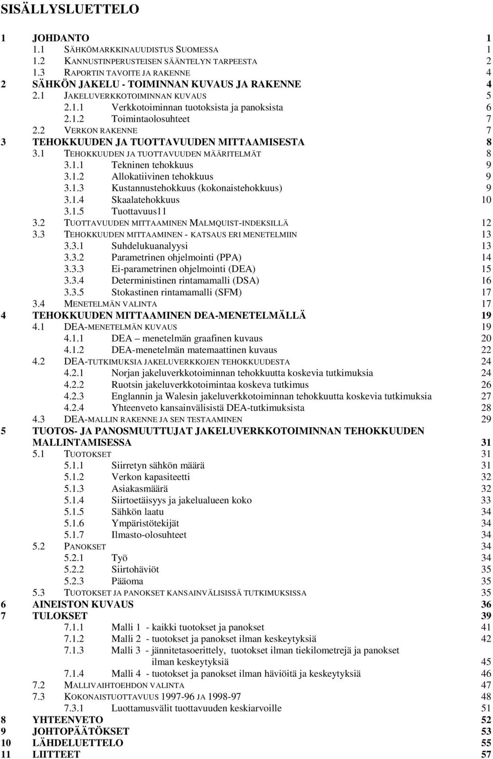 1 TEHOKKUUDEN JA TUOTTAVUUDEN MÄÄRITELMÄT 8 3.1.1 Tekninen tehokkuus 9 3.1.2 Allokatiivinen tehokkuus 9 3.1.3 Kustannustehokkuus (kokonaistehokkuus) 9 3.1.4 Skaalatehokkuus 10 3.1.5 Tuottavuus11 3.