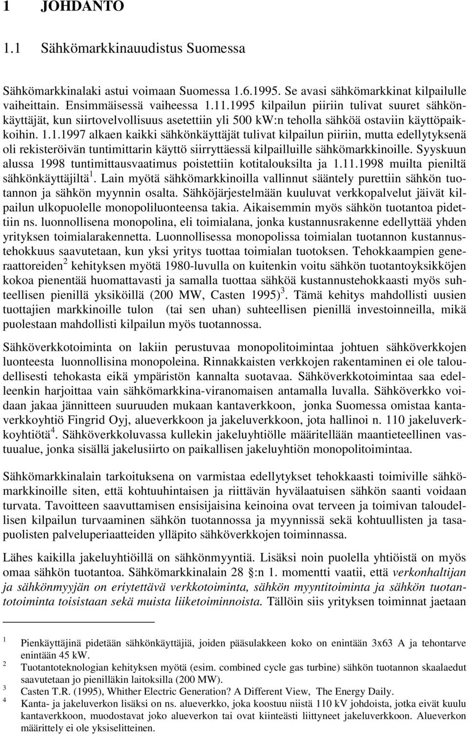 Syyskuun alussa 1998 tuntimittausvaatimus poistettiin kotitalouksilta ja 1.11.1998 muilta pieniltä sähkönkäyttäjiltä 1.