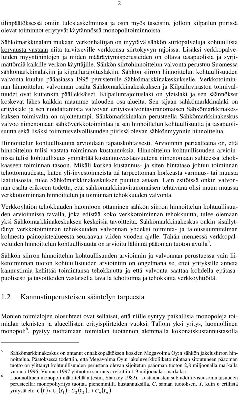 Lisäksi verkkopalveluiden myyntihintojen ja niiden määräytymisperusteiden on oltava tasapuolisia ja syrjimättömiä kaikille verkon käyttäjille.