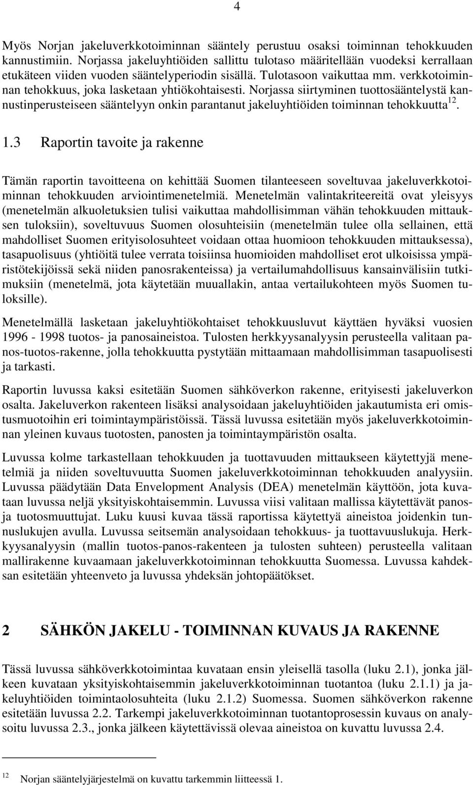 verkkotoiminnan tehokkuus, joka lasketaan yhtiökohtaisesti. Norjassa siirtyminen tuottosääntelystä kannustinperusteiseen sääntelyyn onkin parantanut jakeluyhtiöiden toiminnan tehokkuutta 12
