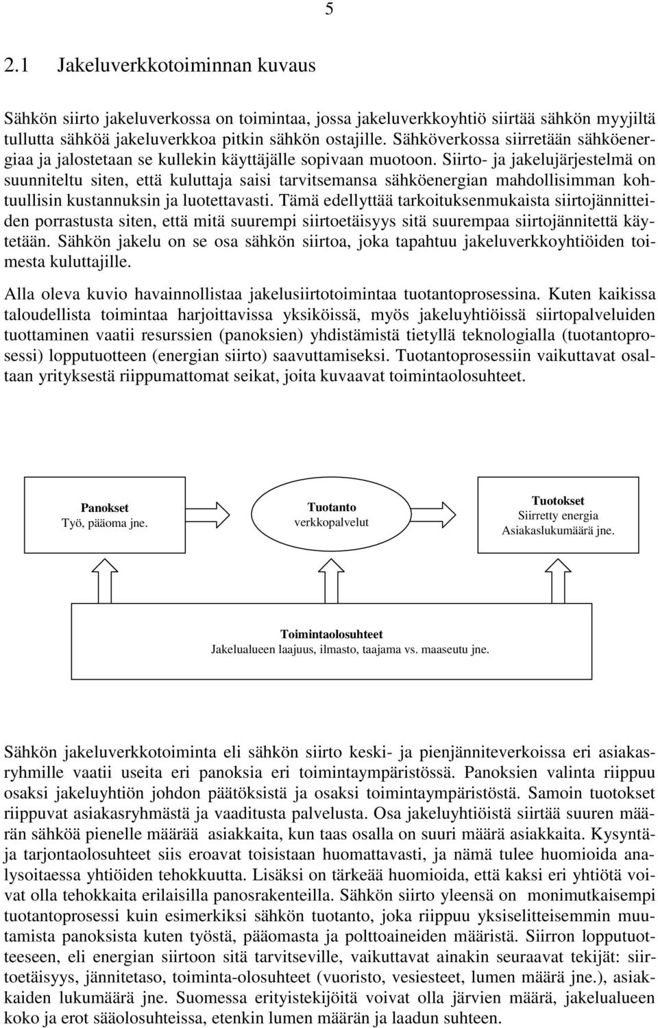 Siirto- ja jakelujärjestelmä on suunniteltu siten, että kuluttaja saisi tarvitsemansa sähköenergian mahdollisimman kohtuullisin kustannuksin ja luotettavasti.