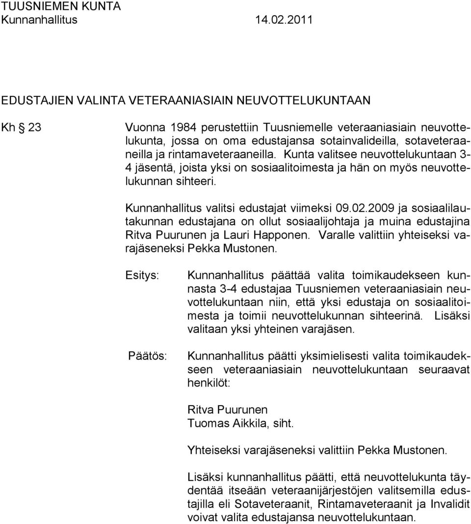 2009 ja sosiaalilautakunnan edustajana on ollut sosiaalijohtaja ja muina edustajina Ritva Puurunen ja Lauri Happonen. Varalle valittiin yhteiseksi varajäseneksi Pekka Mustonen.