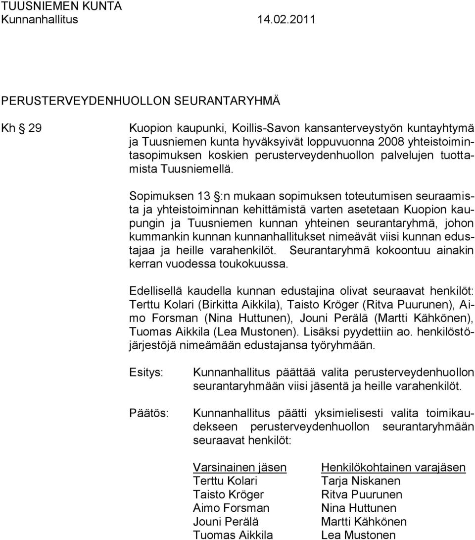 Sopimuksen 13 :n mukaan sopimuksen toteutumisen seuraamista ja yhteistoiminnan kehittämistä varten asetetaan Kuopion kaupungin ja Tuusniemen kunnan yhteinen seurantaryhmä, johon kummankin kunnan