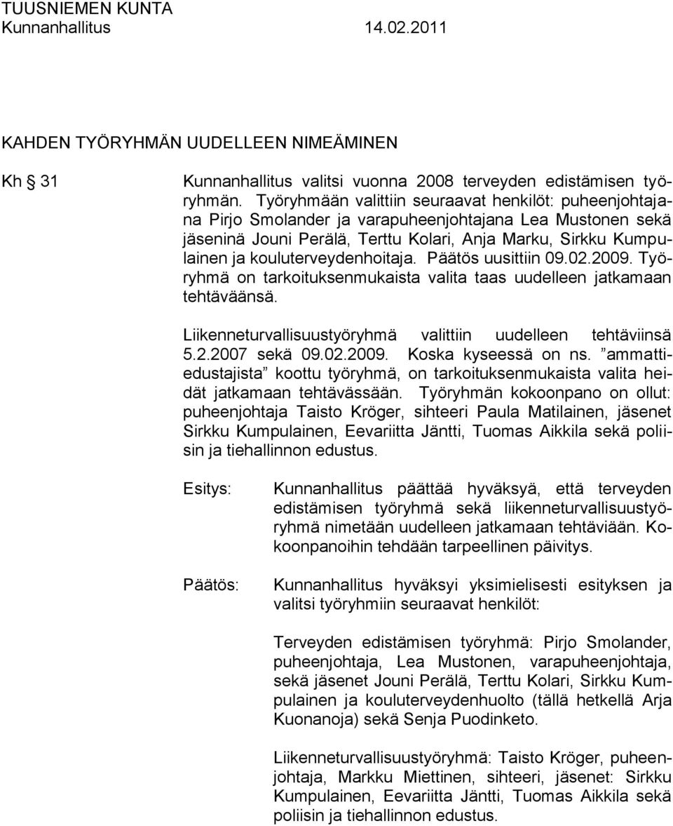 kouluterveydenhoitaja. Päätös uusittiin 09.02.2009. Työryhmä on tarkoituksenmukaista valita taas uudelleen jatkamaan tehtäväänsä. Liikenneturvallisuustyöryhmä valittiin uudelleen tehtäviinsä 5.2.2007 sekä 09.