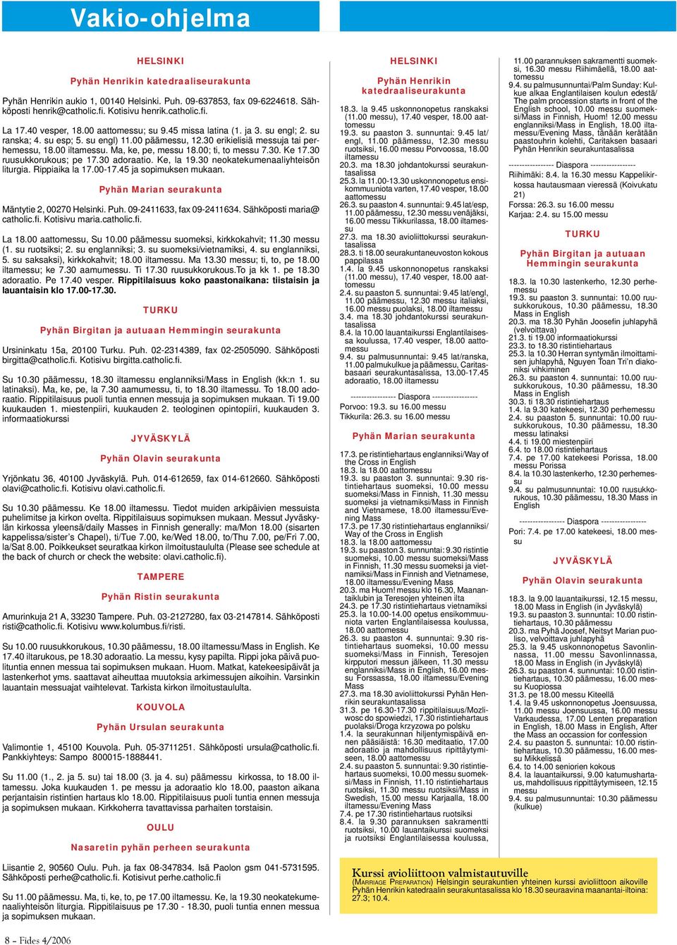 Ma, ke, pe, messu 18.00; ti, to messu 7.30. Ke 17.30 ruusukkorukous; pe 17.30 adoraatio. Ke, la 19.30 neokatekumenaaliyhteisön liturgia. Rippiaika la 17.00-17.45 ja sopimuksen mukaan.