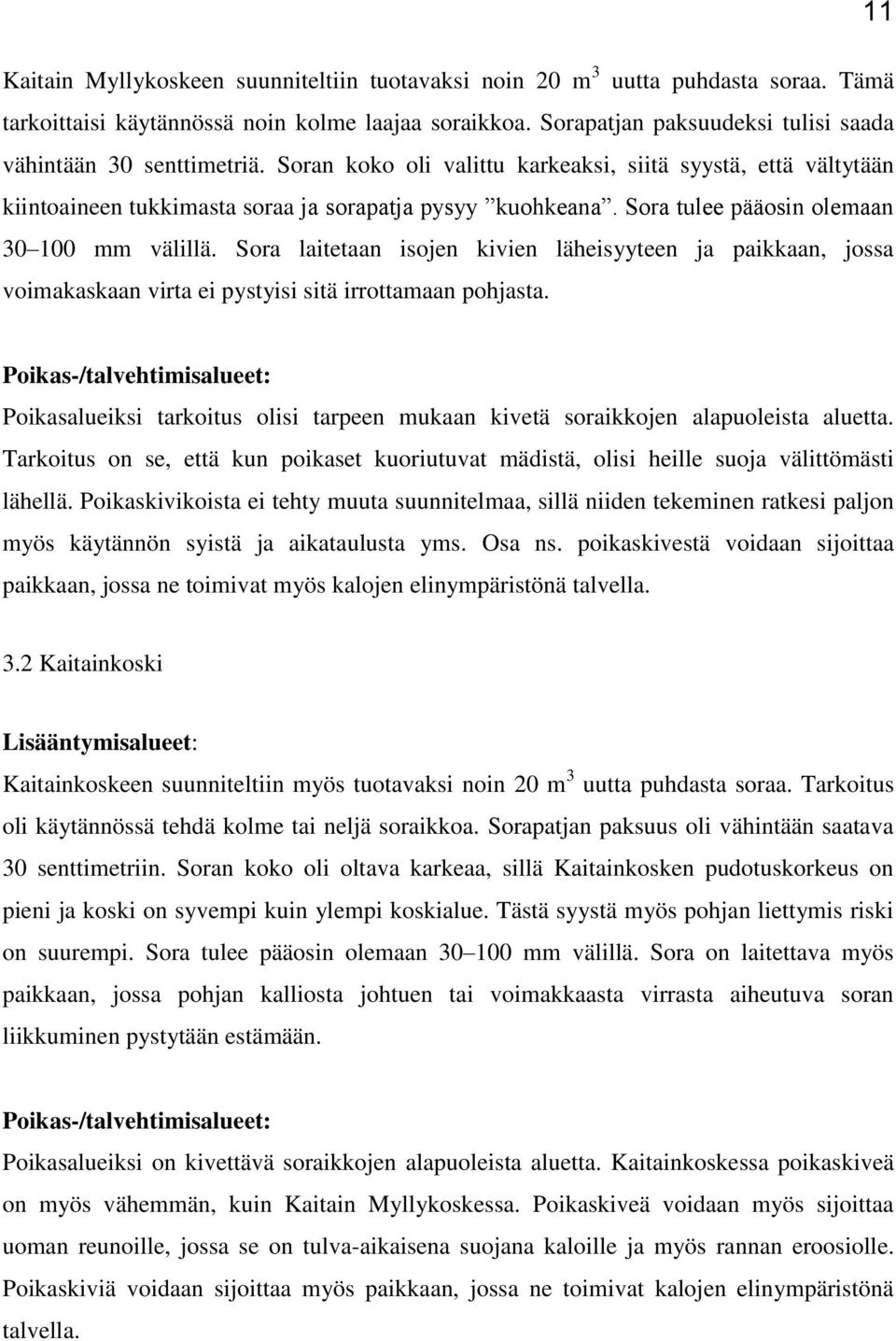 Sora tulee pääosin olemaan 30 100 mm välillä. Sora laitetaan isojen kivien läheisyyteen ja paikkaan, jossa voimakaskaan virta ei pystyisi sitä irrottamaan pohjasta.