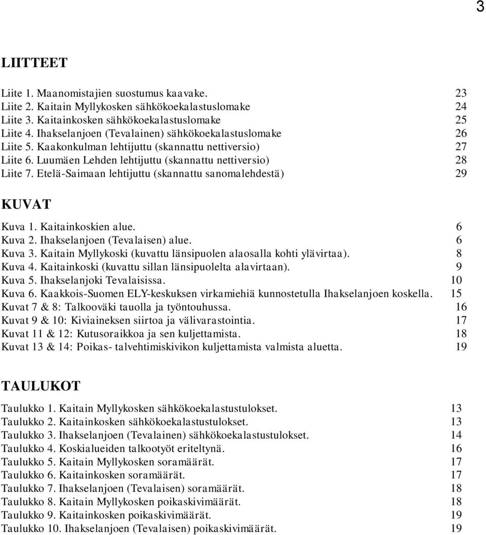 Etelä-Saimaan lehtijuttu (skannattu sanomalehdestä) 29 KUVAT Kuva 1. Kaitainkoskien alue. 6 Kuva 2. Ihakselanjoen (Tevalaisen) alue. 6 Kuva 3.