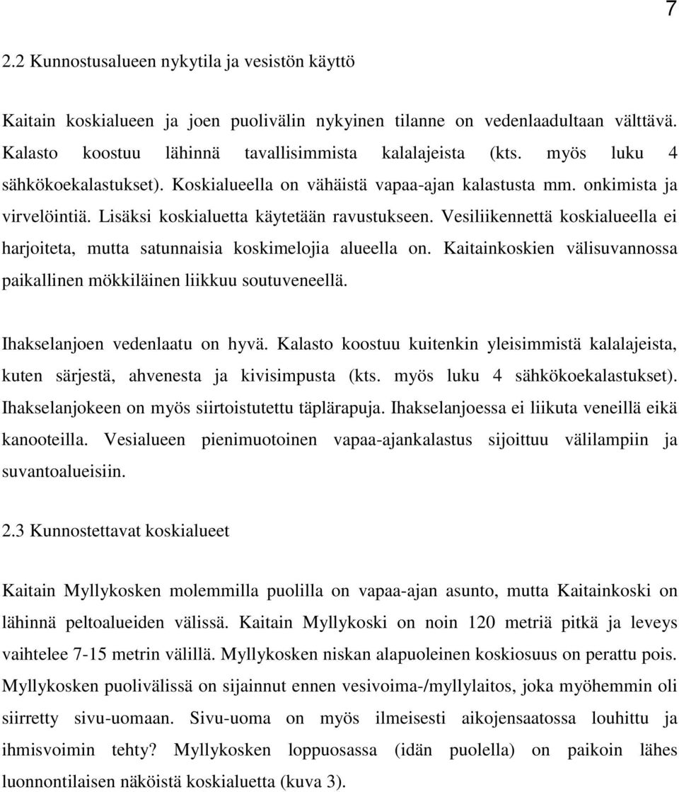 Vesiliikennettä koskialueella ei harjoiteta, mutta satunnaisia koskimelojia alueella on. Kaitainkoskien välisuvannossa paikallinen mökkiläinen liikkuu soutuveneellä. Ihakselanjoen vedenlaatu on hyvä.