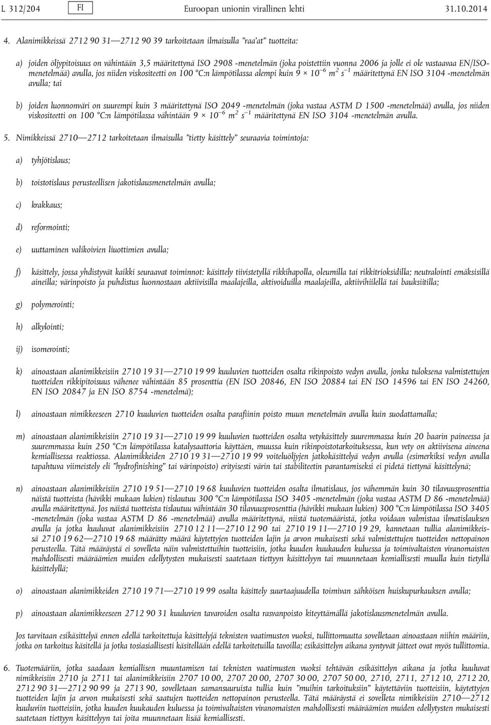 vastaavaa EN/ISOmenetelmää) avulla, jos niiden viskositeetti on 100 C:n lämpötilassa alempi kuin 9 10 6 m 2 s 1 määritettynä EN ISO 3104 -menetelmän avulla; tai b) joiden luonnonväri on suurempi kuin