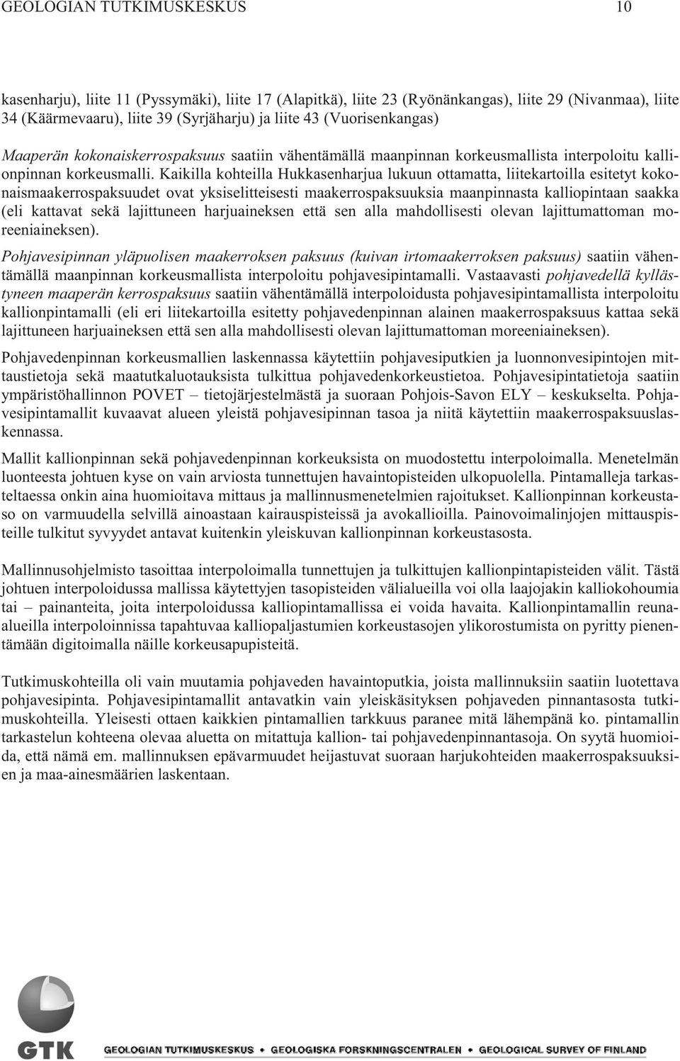 Kaikilla kohteilla Hukkasenharjua lukuun ottamatta, liitekartoilla esitetyt kokonaismaakerrospaksuudet ovat yksiselitteisesti maakerrospaksuuksia maanpinnasta kalliopintaan saakka (eli kattavat sekä