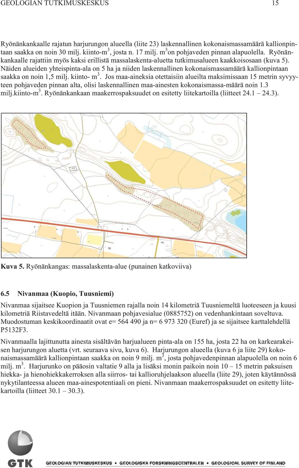 Näiden alueiden yhteispinta-ala on 5 ha ja niiden laskennallinen kokonaismassamäärä kallionpintaan saakka on noin 1,5 milj. kiinto- m 3.