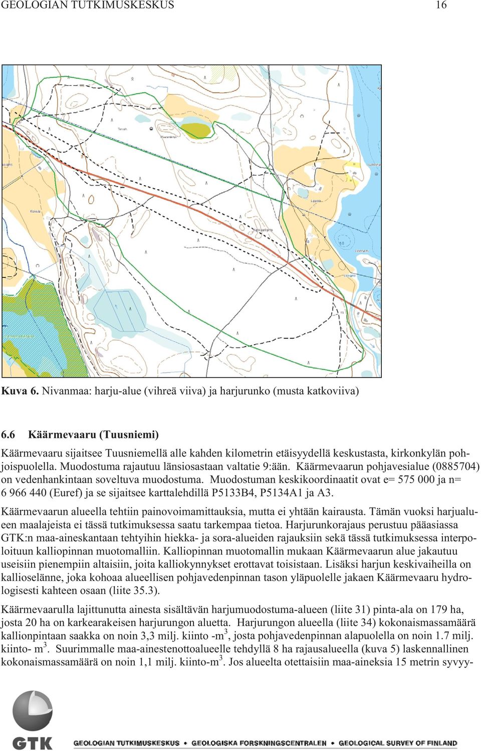 Käärmevaarun pohjavesialue (0885704) on vedenhankintaan soveltuva muodostuma.