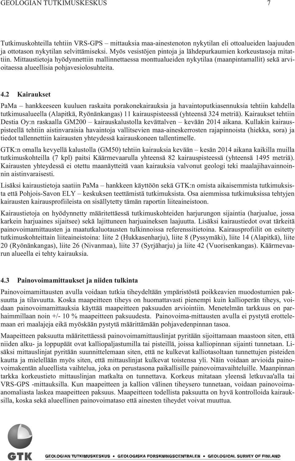 Mittaustietoja hyödynnettiin mallinnettaessa monttualueiden nykytilaa (maanpintamallit) sekä arvioitaessa alueellisia pohjavesiolosuhteita. 4.