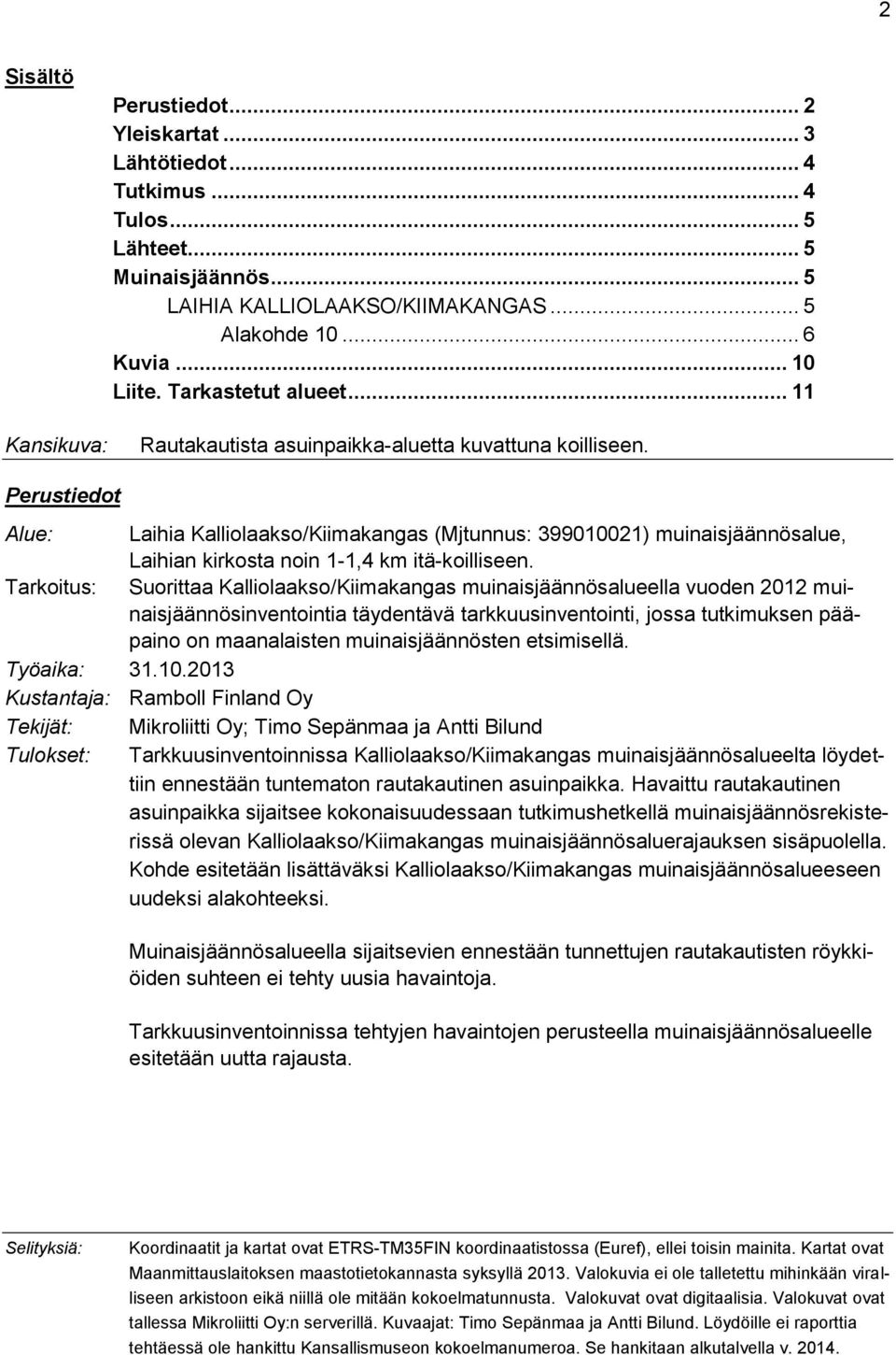 Perustiedot Alue: Laihia Kalliolaakso/Kiimakangas (Mjtunnus: 399010021) muinaisjäännösalue, Laihian kirkosta noin 1-1,4 km itä-koilliseen.