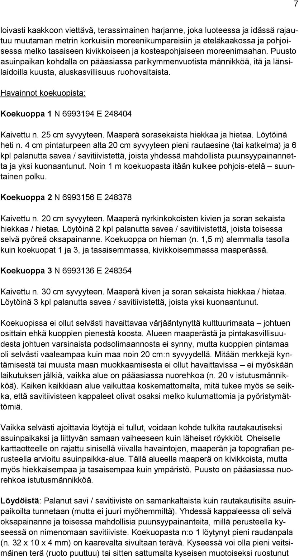 Havainnot koekuopista: Koekuoppa 1 N 6993194 E 248404 Kaivettu n. 25 cm syvyyteen. Maaperä sorasekaista hiekkaa ja hietaa. Löytöinä heti n.