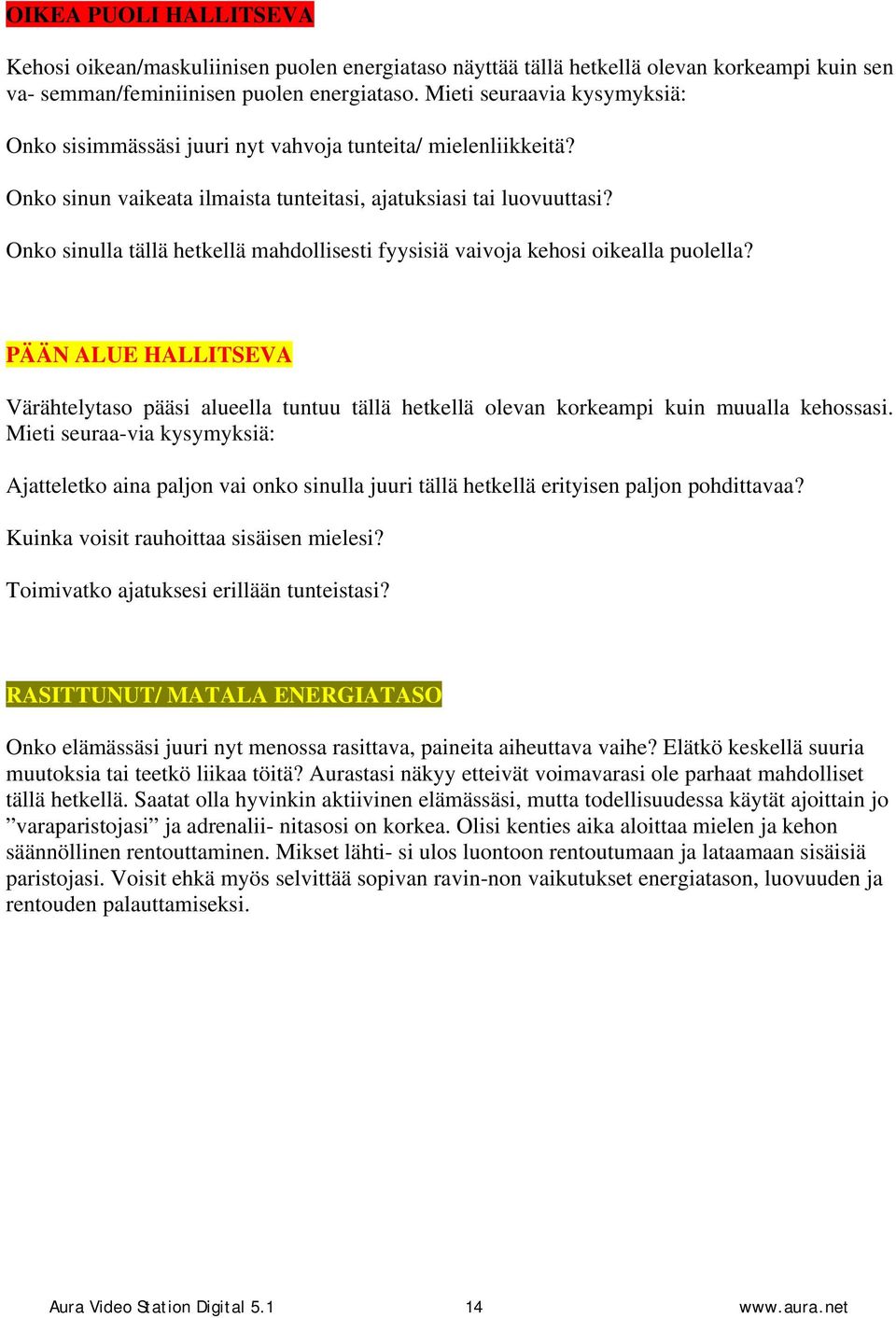 Onko sinulla tällä hetkellä mahdollisesti fyysisiä vaivoja kehosi oikealla puolella? PÄÄN ALUE HALLITSEVA Värähtelytaso pääsi alueella tuntuu tällä hetkellä olevan korkeampi kuin muualla kehossasi.