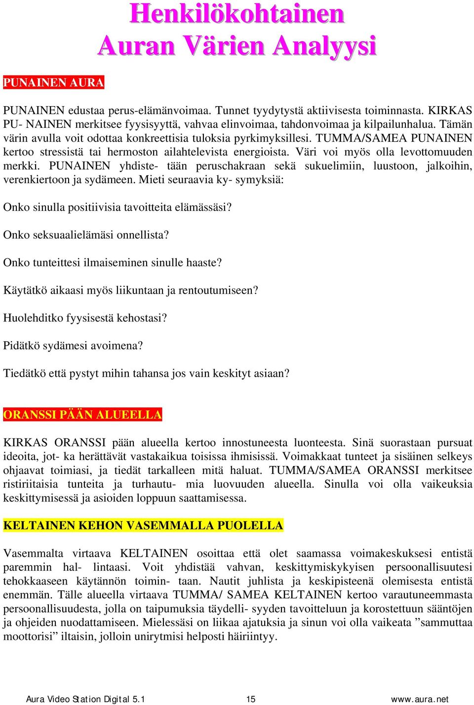 TUMMA/SAMEA PUNAINEN kertoo stressistä tai hermoston ailahtelevista energioista. Väri voi myös olla levottomuuden merkki.