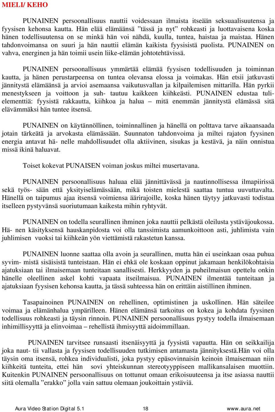 Hänen tahdonvoimansa on suuri ja hän nauttii elämän kaikista fyysisistä puolista. PUNAINEN on vahva, energinen ja hän toimii usein liike-elämän johtotehtävissä.