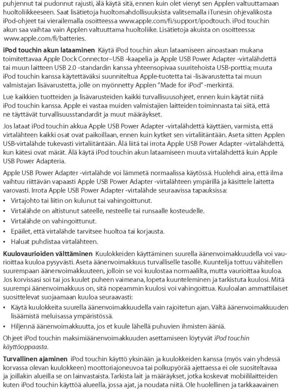 ipod touchin akun saa vaihtaa vain Applen valtuuttama huoltoliike. Lisätietoja akuista on osoitteessa: www.apple.com/fi/batteries.