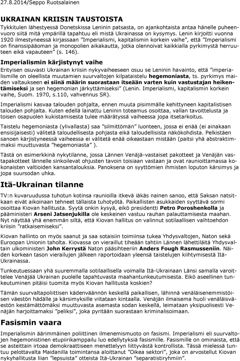 Lenin kirjoitti vuonna 1920 ilmestyneessä kirjassaan Imperialismi, kapitalismin korkein vaihe, että Imperialismi on finanssipääoman ja monopolien aikakautta, jotka olennoivat kaikkialla pyrkimystä