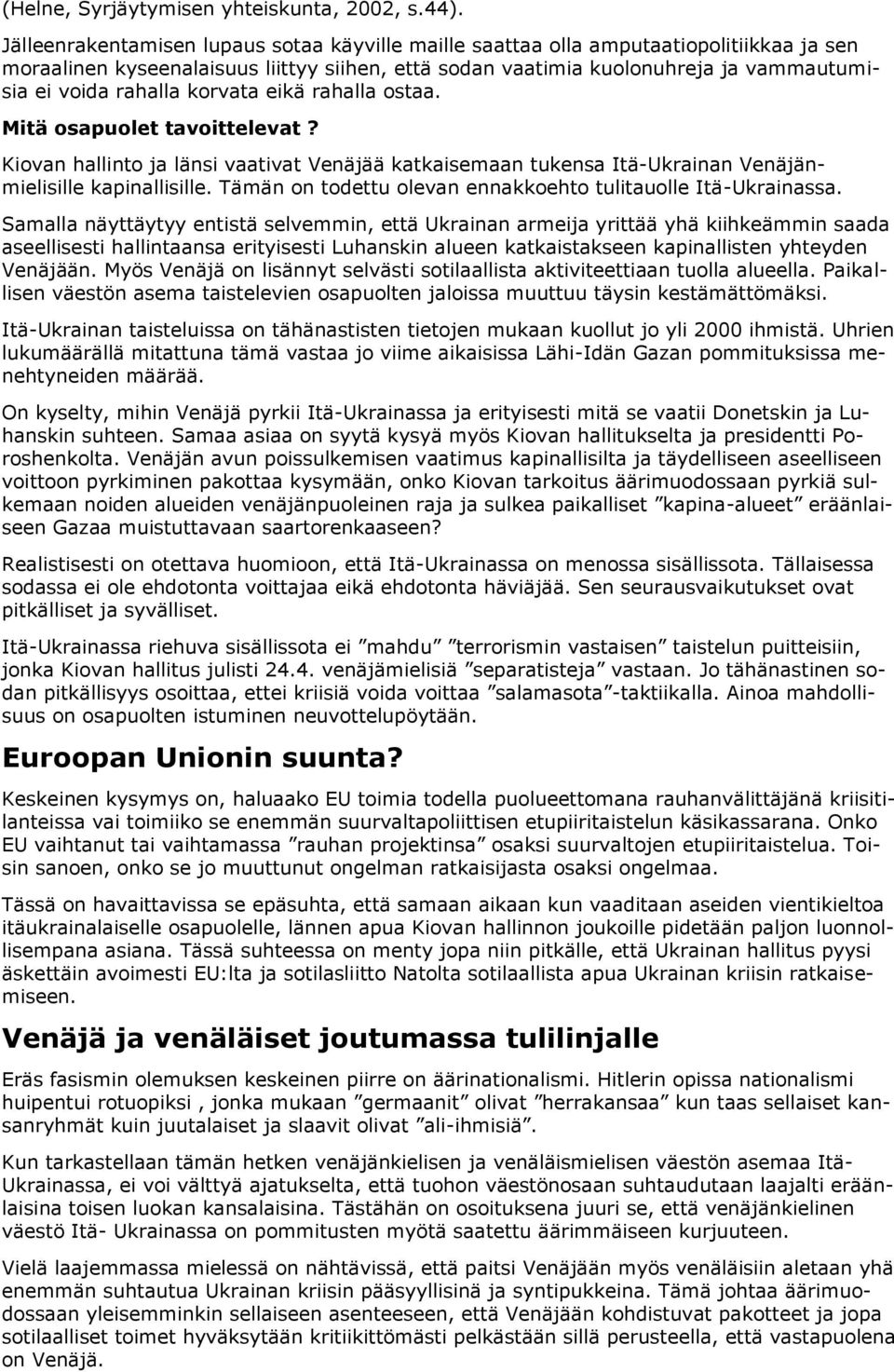 korvata eikä rahalla ostaa. Mitä osapuolet tavoittelevat? Kiovan hallinto ja länsi vaativat Venäjää katkaisemaan tukensa Itä-Ukrainan Venäjänmielisille kapinallisille.
