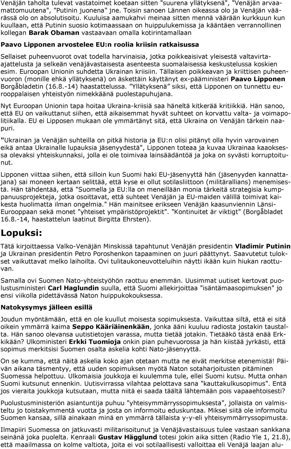 Kuuluisa aamukahvi meinaa sitten mennä väärään kurkkuun kun kuullaan, että Putinin suosio kotimaassaan on huippulukemissa ja kääntäen verrannollinen kollegan Barak Obaman vastaavaan omalla