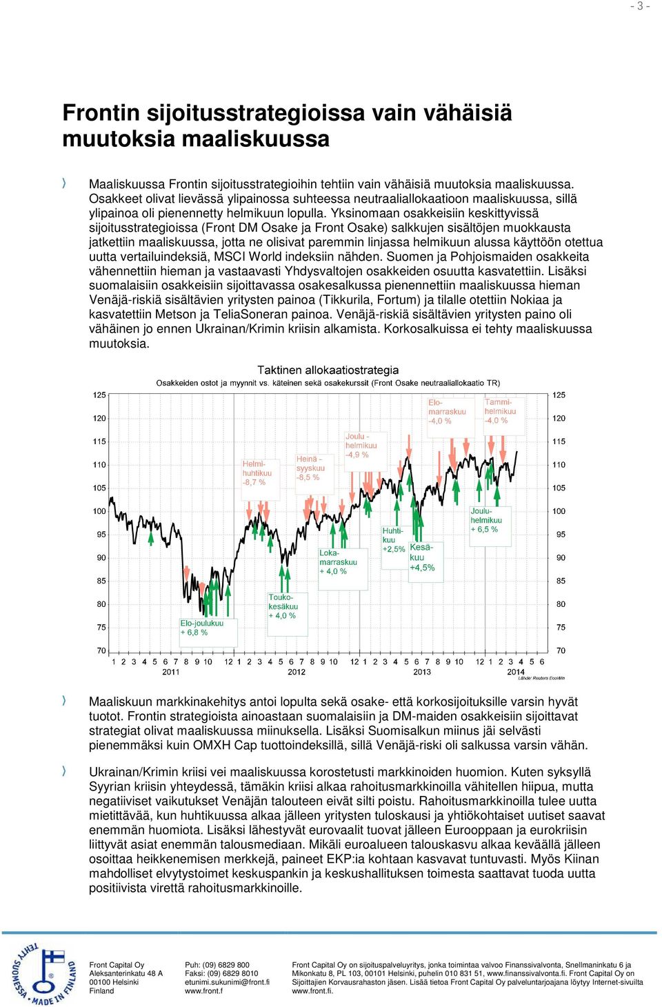 Yksinomaan osakkeisiin keskittyvissä sijoitusstrategioissa (Front DM Osake ja Front Osake) salkkujen sisältöjen muokkausta jatkettiin maaliskuussa, jotta ne olisivat paremmin linjassa helmikuun