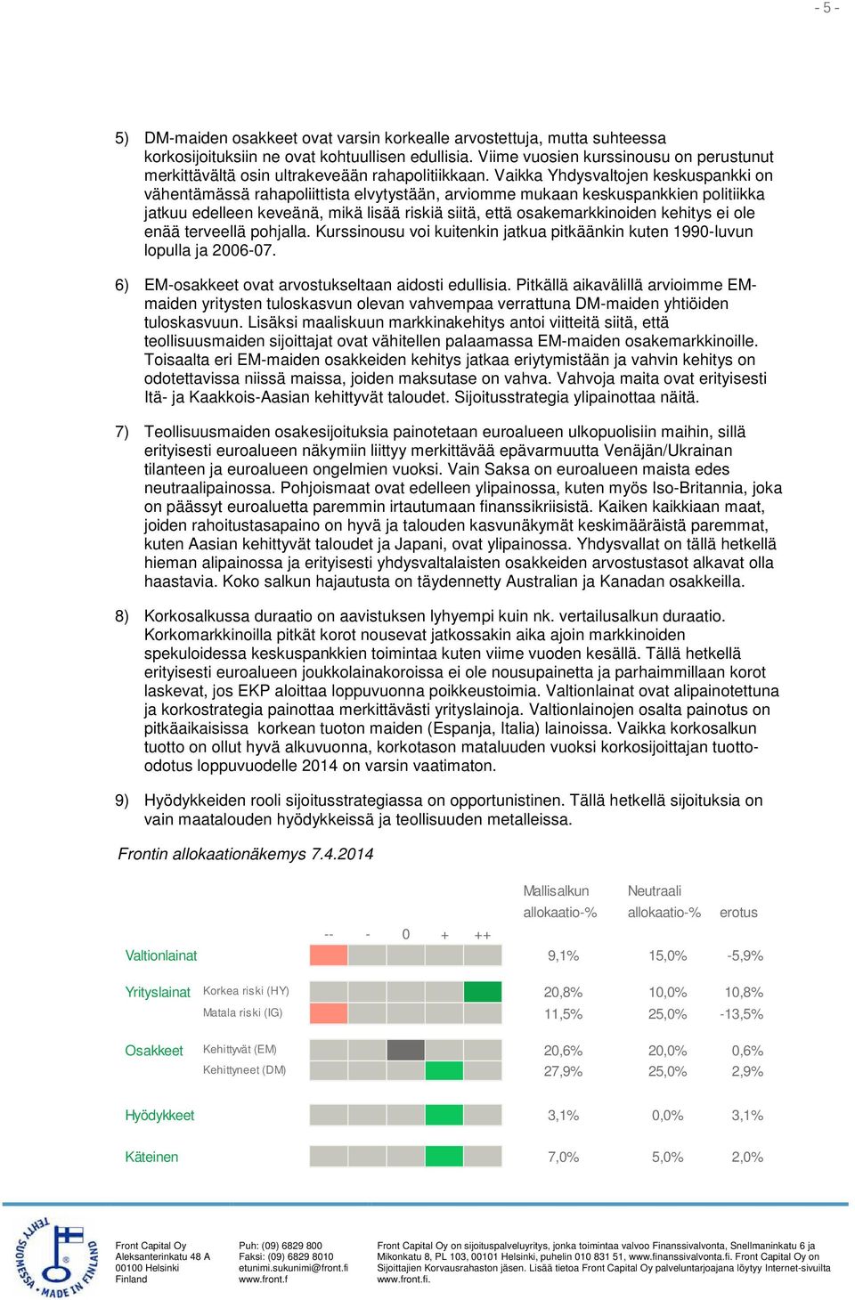 Vaikka Yhdysvaltojen keskuspankki on vähentämässä rahapoliittista elvytystään, arviomme mukaan keskuspankkien politiikka jatkuu edelleen keveänä, mikä lisää riskiä siitä, että osakemarkkinoiden