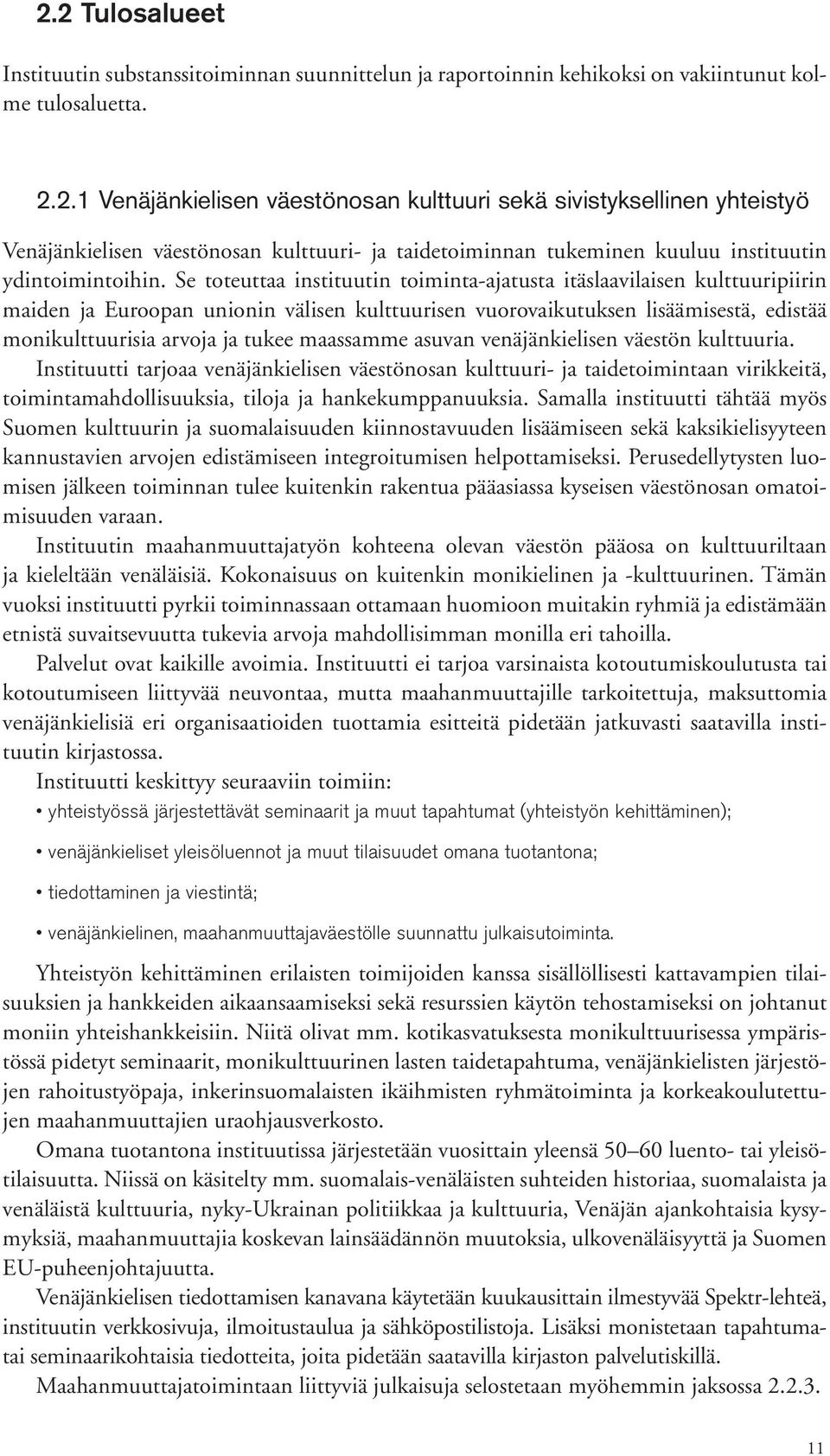 maassamme asuvan venäjänkielisen väestön kulttuuria. Instituutti tarjoaa venäjänkielisen väestönosan kulttuuri- ja taidetoimintaan virikkeitä, toimintamahdollisuuksia, tiloja ja hankekumppanuuksia.