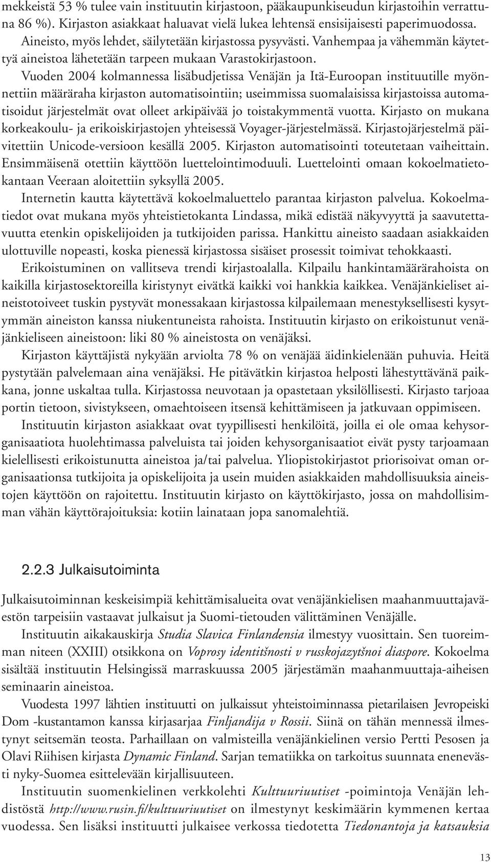 Vuoden 2004 kolmannessa lisäbudjetissa Venäjän ja Itä-Euroopan instituutille myönnettiin määräraha kirjaston automatisointiin; useimmissa suomalaisissa kirjastoissa automatisoidut järjestelmät ovat