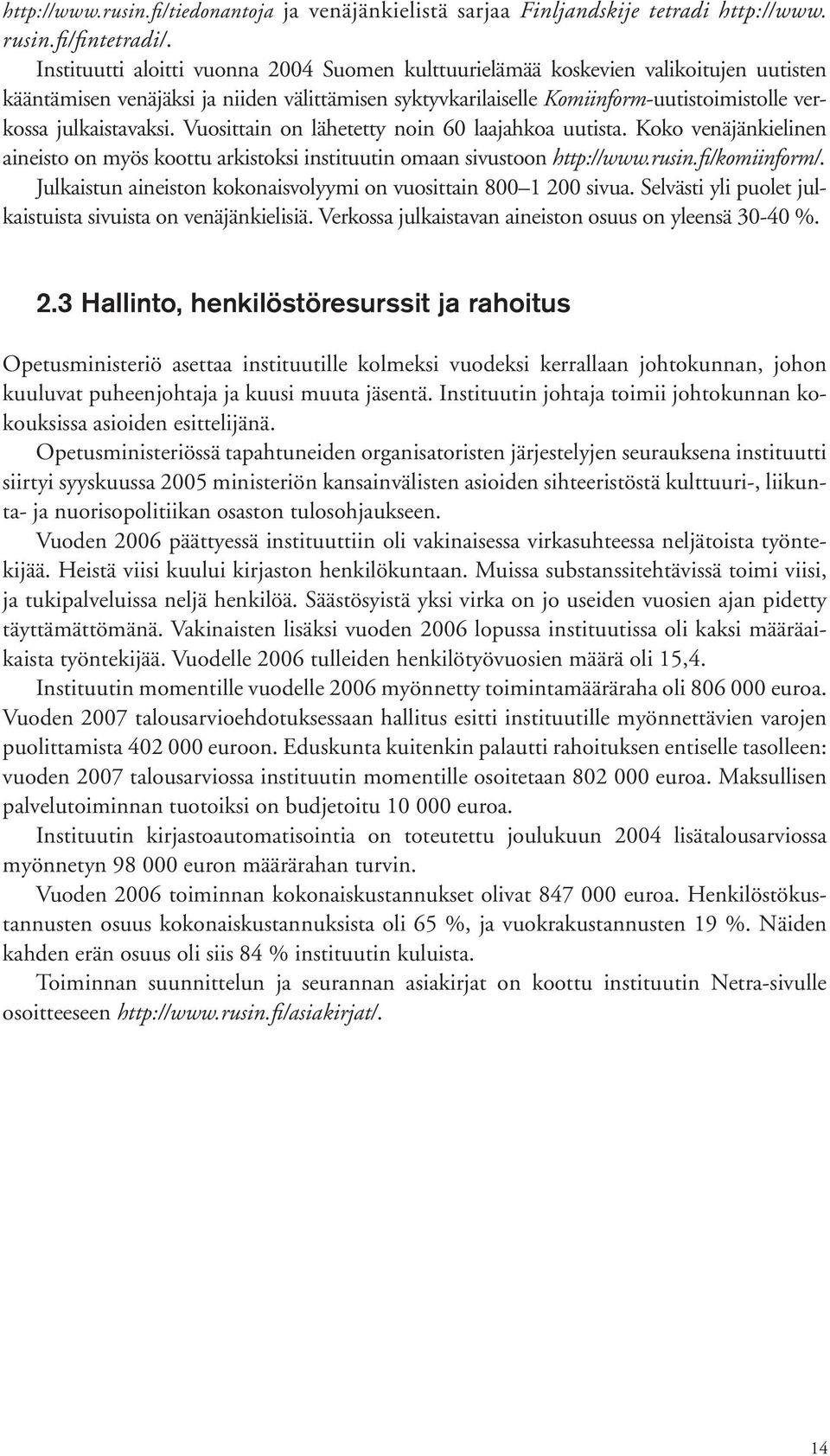 julkaistavaksi. Vuosittain on lähetetty noin 60 laajahkoa uutista. Koko venäjänkielinen aineisto on myös koottu arkistoksi instituutin omaan sivustoon http://www.rusin.fi/komiinform/.