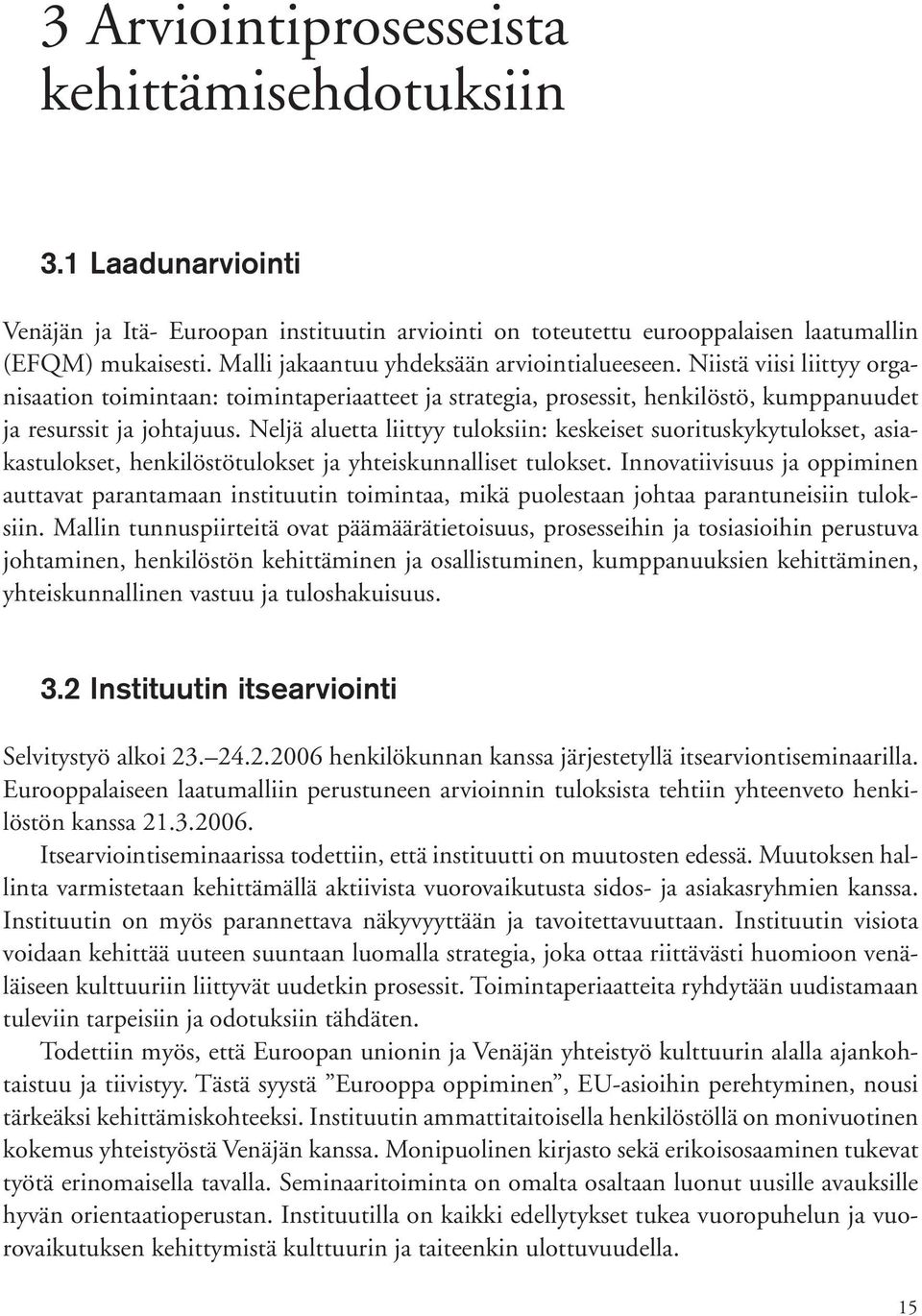 Neljä aluetta liittyy tuloksiin: keskeiset suorituskykytulokset, asiakastulokset, henkilöstötulokset ja yhteiskunnalliset tulokset.