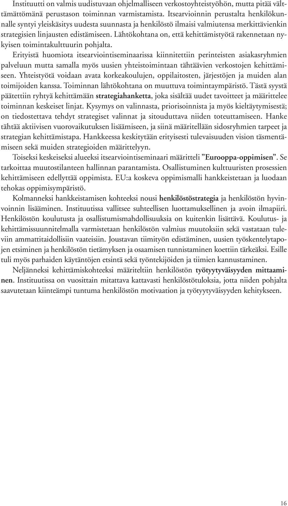 Lähtökohtana on, että kehittämistyötä rakennetaan nykyisen toimintakulttuurin pohjalta.