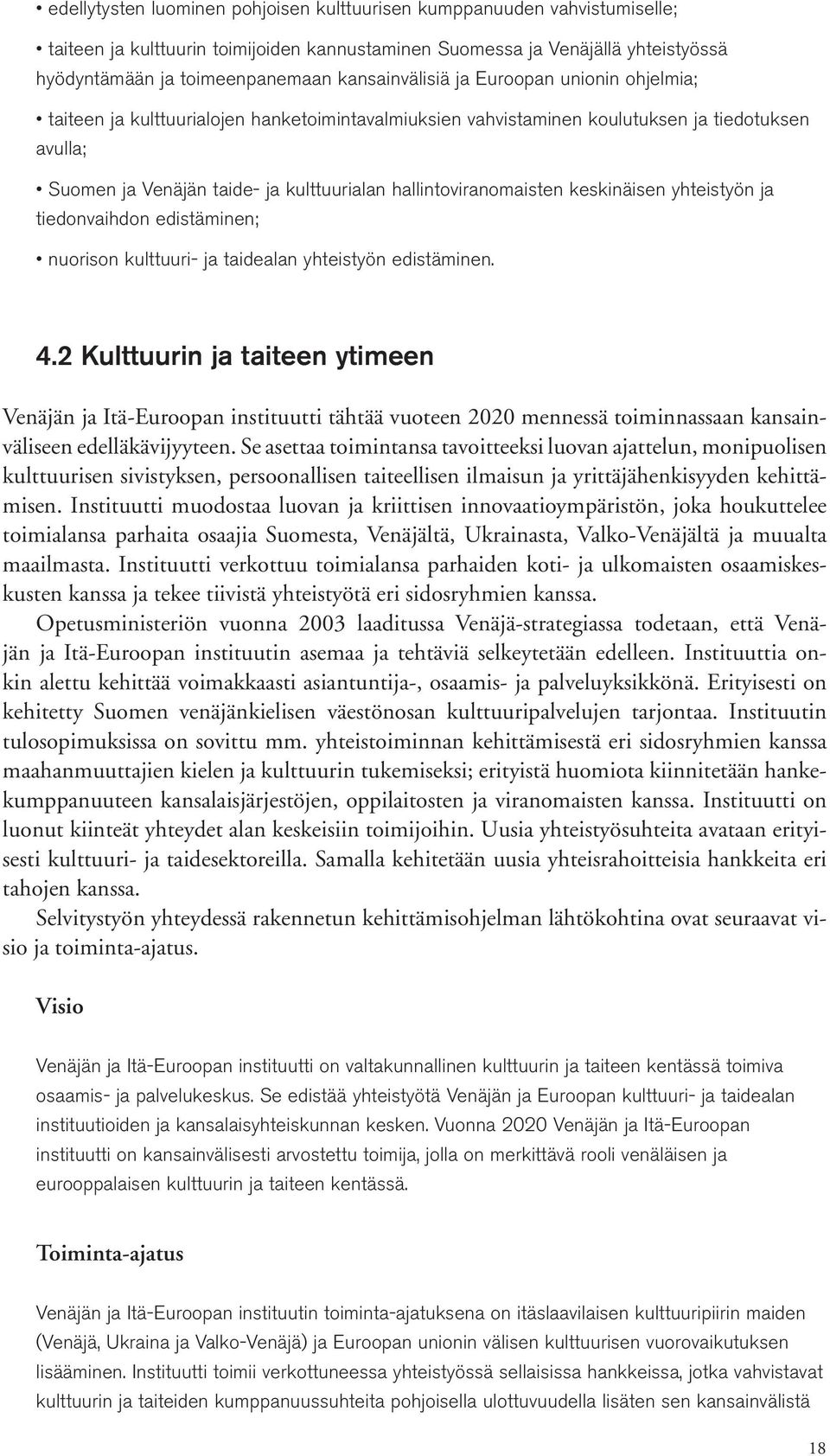 hallintoviranomaisten keskinäisen yhteistyön ja tiedonvaihdon edistäminen; nuorison kulttuuri- ja taidealan yhteistyön edistäminen. 4.