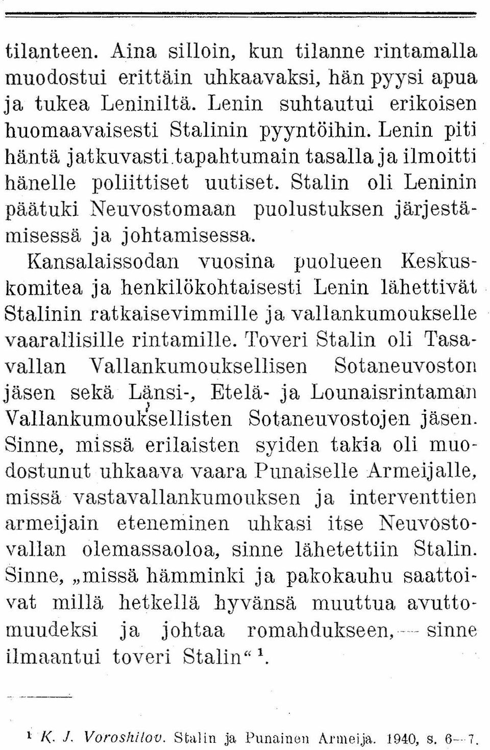 Kansalaissodan vuosina puolueen Keskuskomitea ja henkilökohtaisesti Lenin lähettivät Stalinin ratkaisevimmille ja vallankumoukselle vaarallisille rintamille.