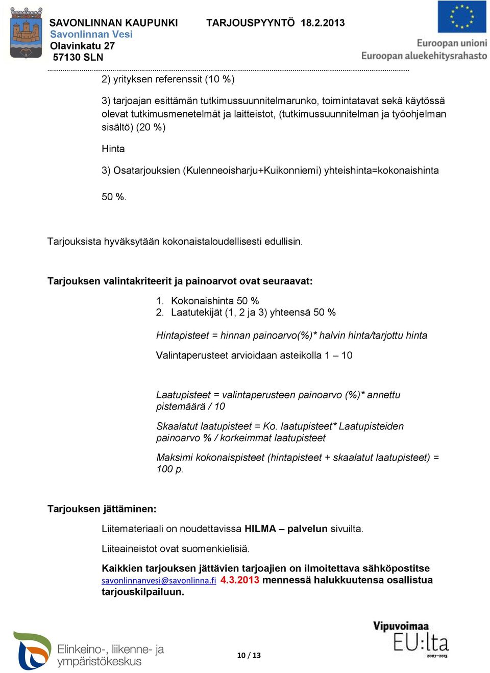 Tarjouksen valintakriteerit ja painoarvot ovat seuraavat: 1. Kokonaishinta 50 % 2.