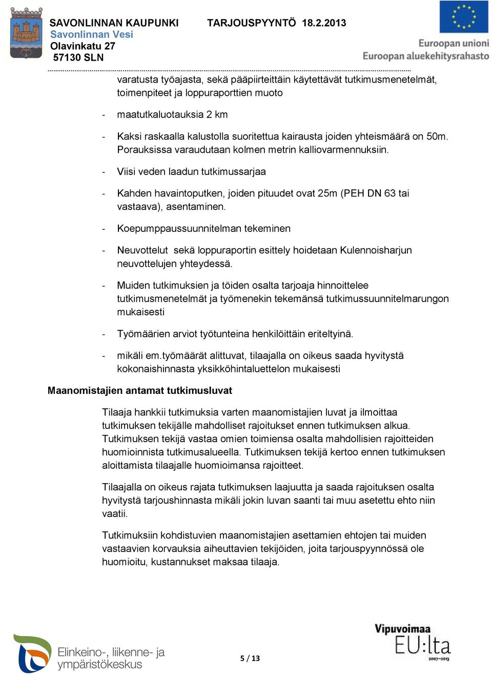 - Viisi veden laadun tutkimussarjaa - Kahden havaintoputken, joiden pituudet ovat 25m (PEH DN 63 tai vastaava), asentaminen.