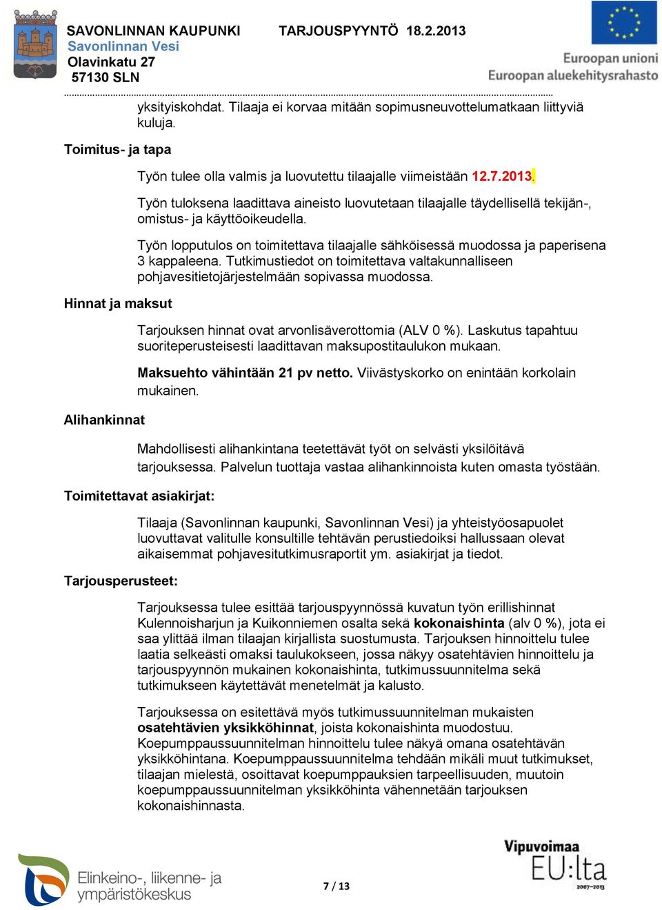 Työn lopputulos on toimitettava tilaajalle sähköisessä muodossa ja paperisena 3 kappaleena. Tutkimustiedot on toimitettava valtakunnalliseen pohjavesitietojärjestelmään sopivassa muodossa.