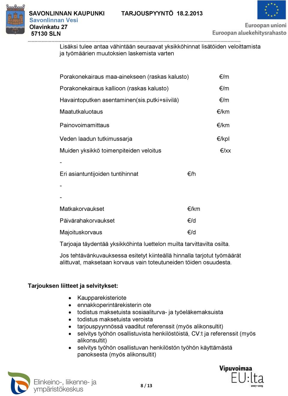 putki+siivilä) Maatutkaluotaus Painovoimamittaus Veden laadun tutkimussarja Muiden yksikkö toimenpiteiden veloitus /m /m /m /km /km /kpl /xx - Eri asiantuntijoiden tuntihinnat /h - - Matkakorvaukset