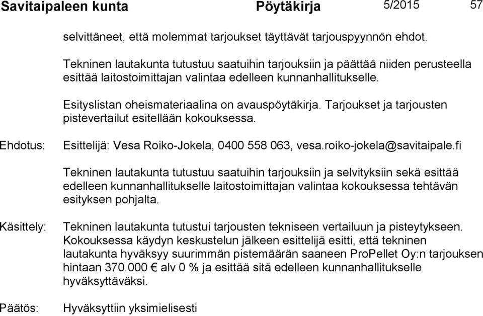 Tarjoukset ja tarjousten pistevertailut esitellään kokouksessa. Ehdotus: Esittelijä: Vesa Roiko-Jokela, 0400 558 063, vesa.roiko-jokela@savitaipale.