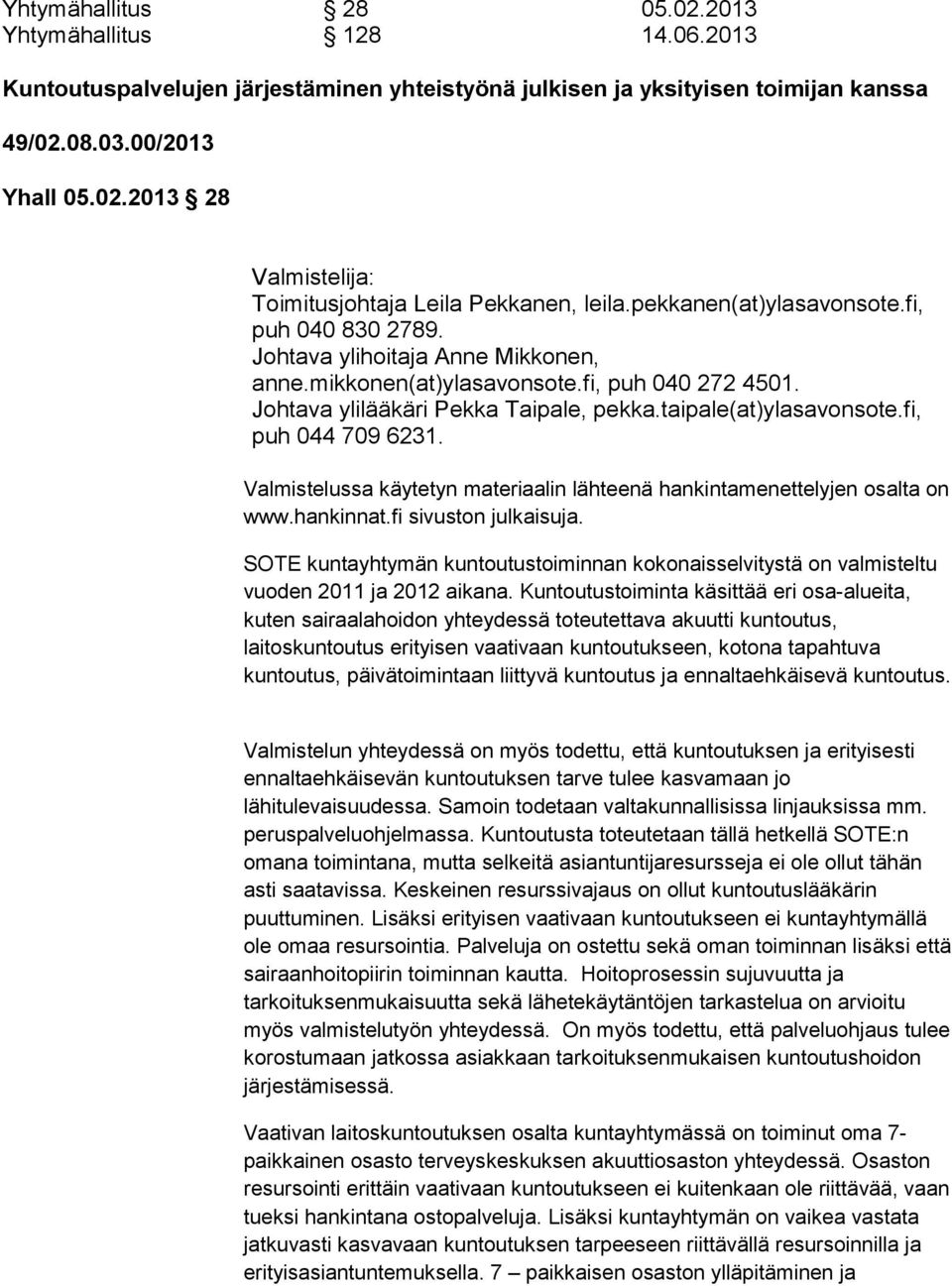 fi, puh 044 709 6231. Valmistelussa käytetyn materiaalin lähteenä hankintamenettelyjen osalta on www.hankinnat.fi sivuston julkaisuja.