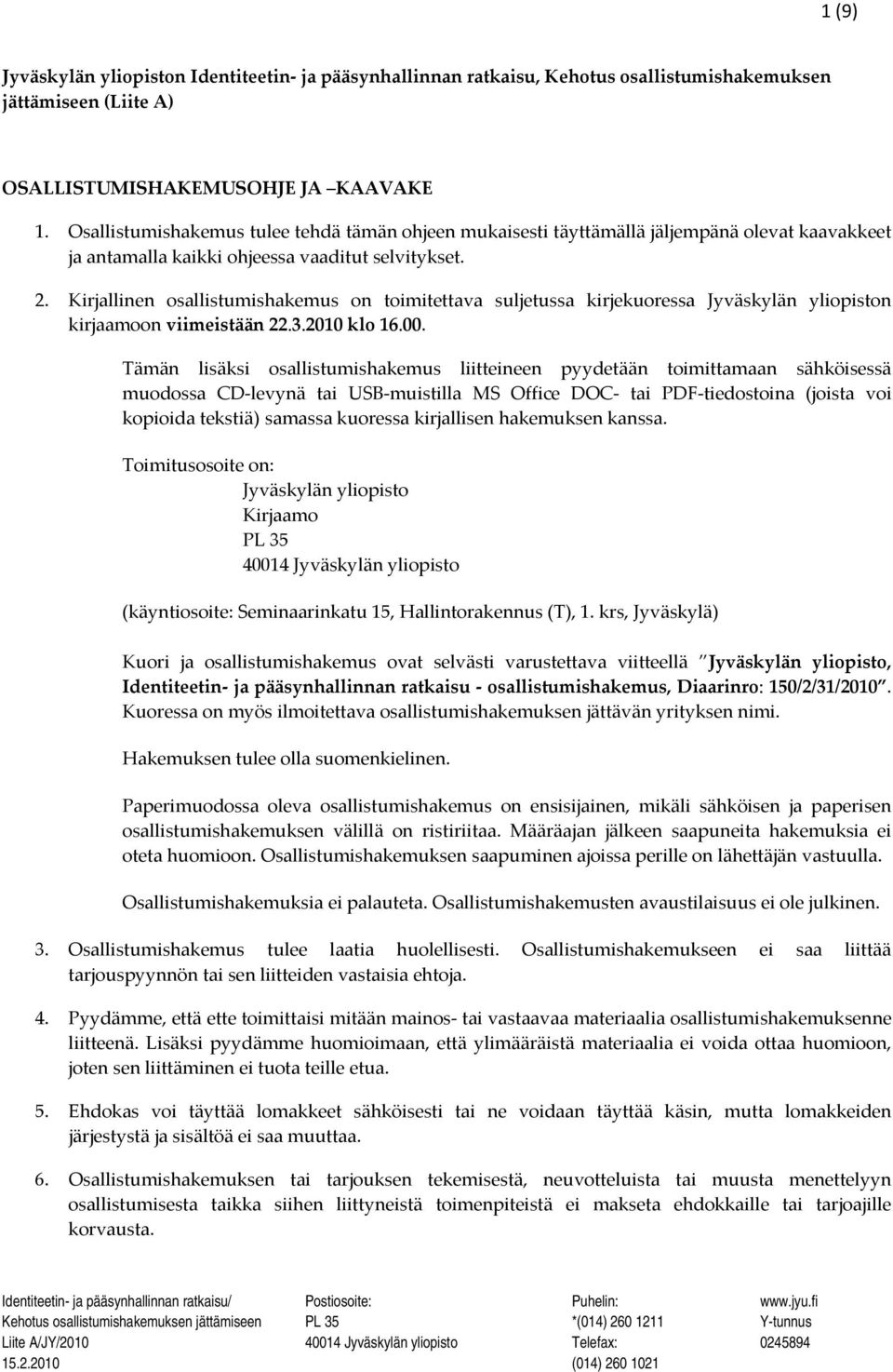 Kirjallinen osallistumishakemus on toimitettava suljetussa kirjekuoressa Jyväskylän yliopiston kirjaamoon viimeistään 22.3.2010 klo 16.00.