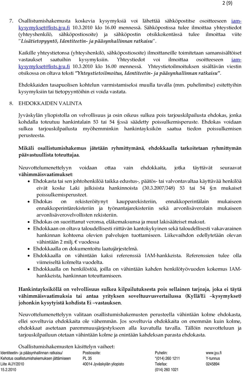 Kaikille yhteystietonsa (yhteyshenkilö, sähköpostiosoite) ilmoittaneille toimitetaan samansisältöiset vastaukset saatuihin kysymyksiin. Yhteystiedot voi ilmoittaa osoitteeseen iamkysymykset@lists.jyu.