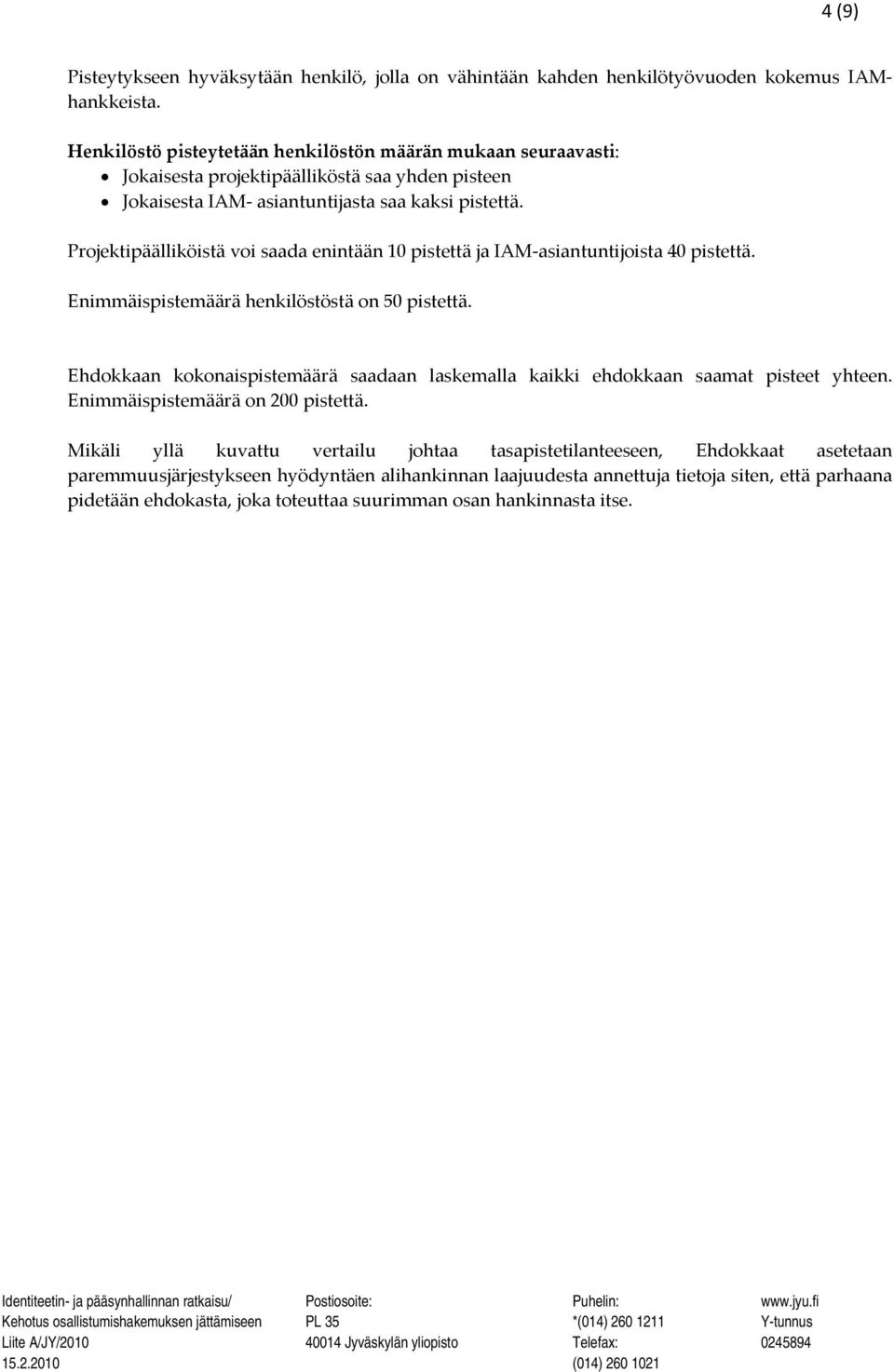 Projektipäälliköistä voi saada enintään 10 pistettä ja IAM asiantuntijoista 40 pistettä. Enimmäispistemäärä henkilöstöstä on 50 pistettä.