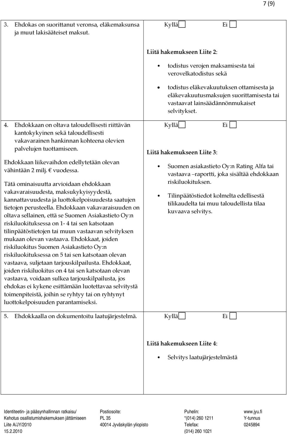 selvitykset. 4. Ehdokkaan on oltava taloudellisesti riittävän kantokykyinen sekä taloudellisesti vakavarainen hankinnan kohteena olevien palvelujen tuottamiseen.