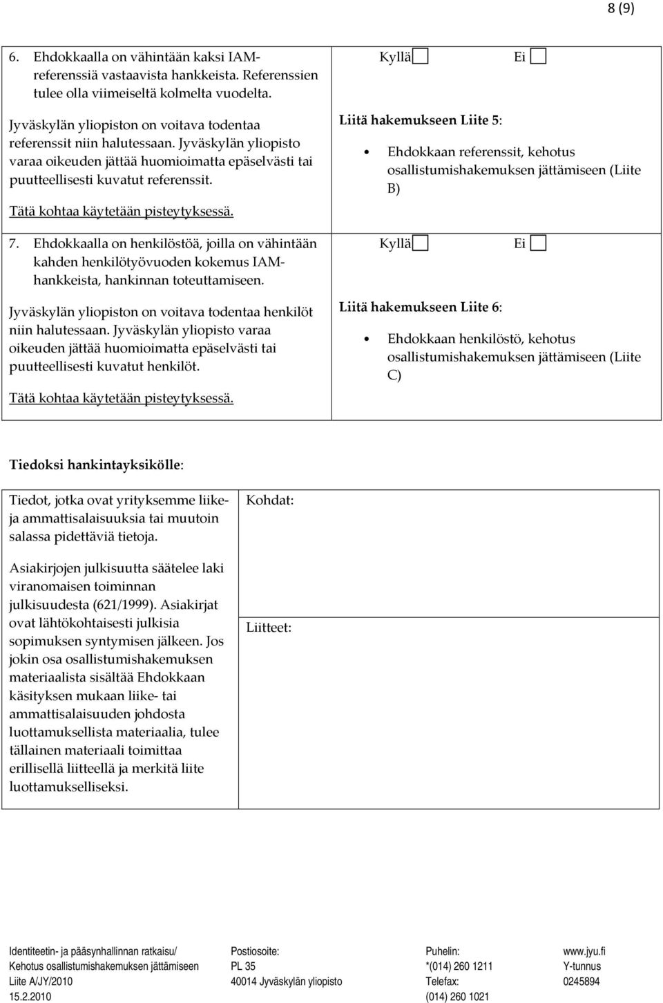 Tätä kohtaa käytetään pisteytyksessä. 7. Ehdokkaalla on henkilöstöä, joilla on vähintään kahden henkilötyövuoden kokemus IAMhankkeista, hankinnan toteuttamiseen.