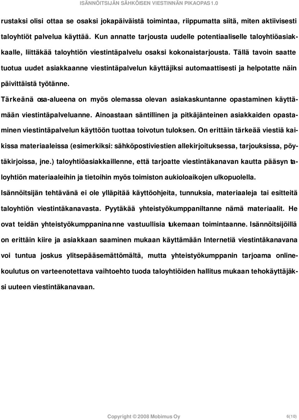 Tällä tavoin saatte tuotua uudet asiakkaanne viestintäpalvelun käyttäjiksi automaattisesti ja helpotatte näin päivittäistä työtänne.