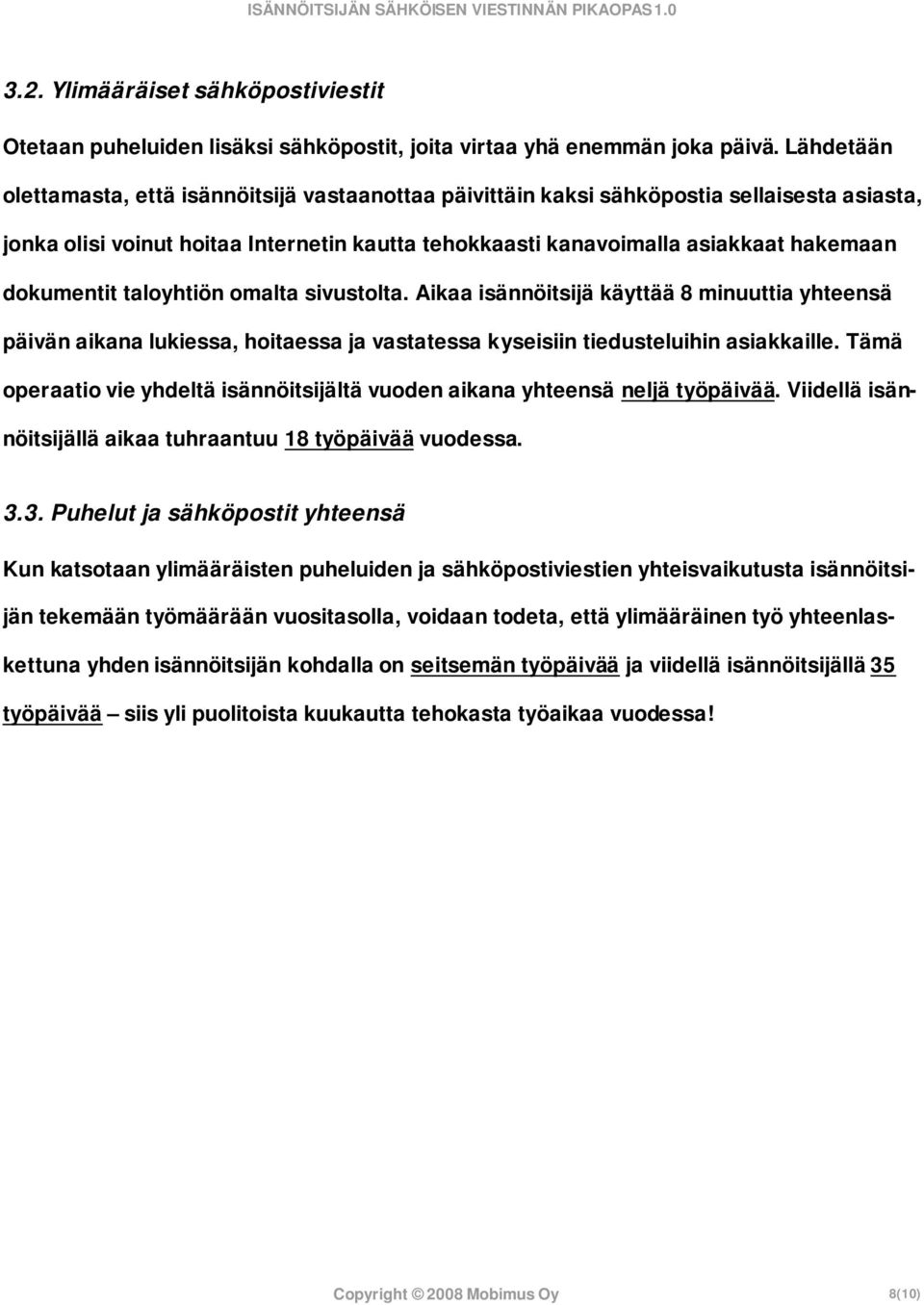 dokumentit taloyhtiön omalta sivustolta. Aikaa isännöitsijä käyttää 8 minuuttia yhteensä päivän aikana lukiessa, hoitaessa ja vastatessa kyseisiin tiedusteluihin asiakkaille.