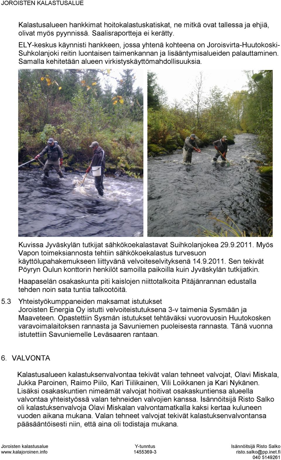 Samalla kehitetään alueen virkistyskäyttömahdollisuuksia. Kuvissa Jyväskylän tutkijat sähkökoekalastavat Suihkolanjokea 29.9.2011.